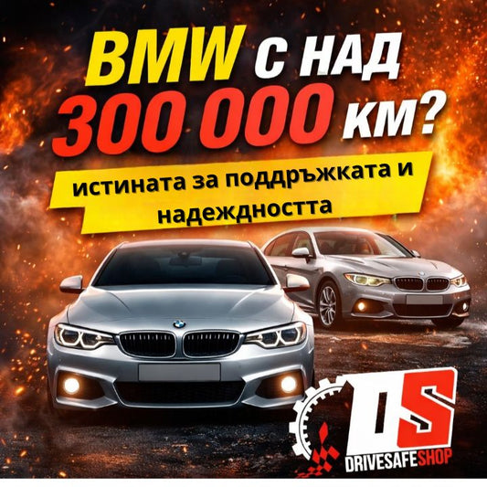 BMW с над 300 000 км: Реалността за поддръжка, надеждност и какво да очакваш - Drivesafeshop